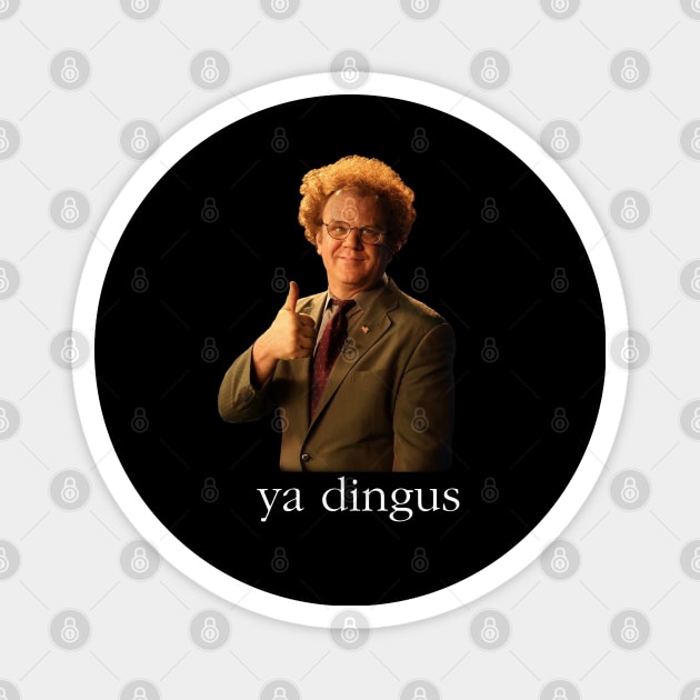 Ya Dingus - Dr. Steve Brule Magnet by BodinStreet